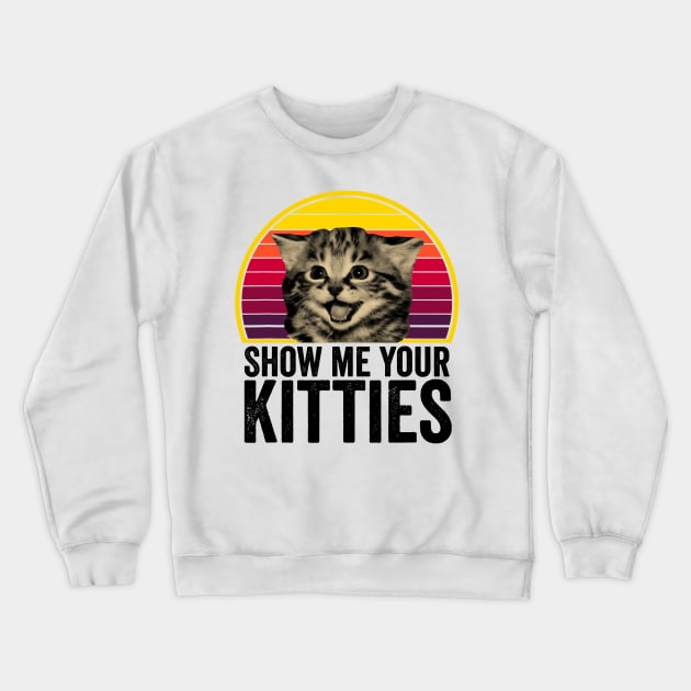 Show me Your Kitties Cat lover Retro Vintage Gift Funny Crewneck Sweatshirt by totemgunpowder